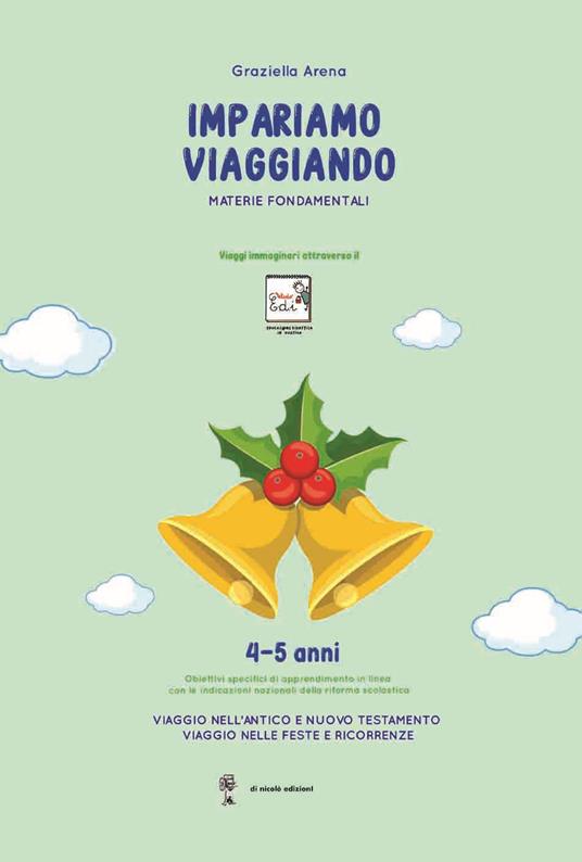 Imparare viaggiando. Materie fondamentali. 4-5 anni. Religioni e feste. Viaggio nell'antico e nel nuovo testamento. Viaggio nelle feste e ricorrenze - Graziella Arena - copertina