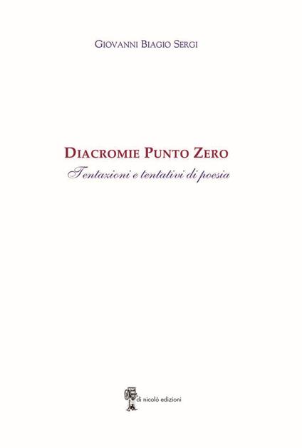 Diacromie Punto Zero. Tentazioni e tentativi di poesia - Giovanni Biagio Sergi - copertina