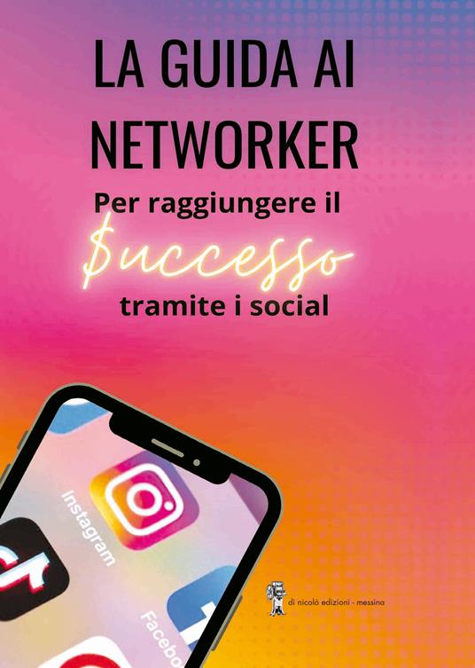 La guida ai networker. Per raggiungere il successo tramite i social - Miriana Aloisi,Jessica Spina - copertina