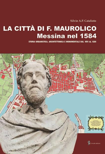 La città di F. Maurolico. Messina nel 1584 - Silvio A. P. Catalioto - copertina