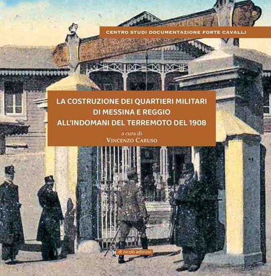 La costruzione dei Quartieri Militari di Messina e Reggio all’indomani del terremoto del 1908. Gli Chalet degli Orti della Maddalena a Messina e di Tre Mulini - Borrace A Reggio C. - copertina