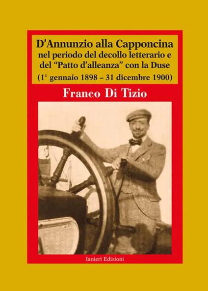 D'Annunzio alla Capponcina nel periodo del decollo letterario e del «Patto d'alleanza» con la Duse. (1° gennaio 1898-31 dicembre 1900) - Franco Di Tizio - copertina