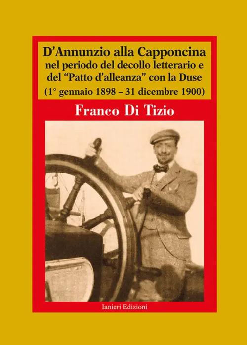 D'Annunzio alla Capponcina nel periodo del decollo letterario e del «Patto d'alleanza» con la Duse. (1° gennaio 1898-31 dicembre 1900) - Franco Di Tizio - copertina
