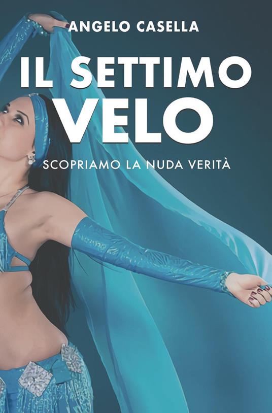 Il settimo velo. Scopriamo la nuda verità - Angelo Casella - copertina