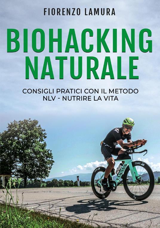 Biohacking naturale: Consigli pratici con il metodo NLV. Nutrire la vita - Fiorenzo Lamura - copertina