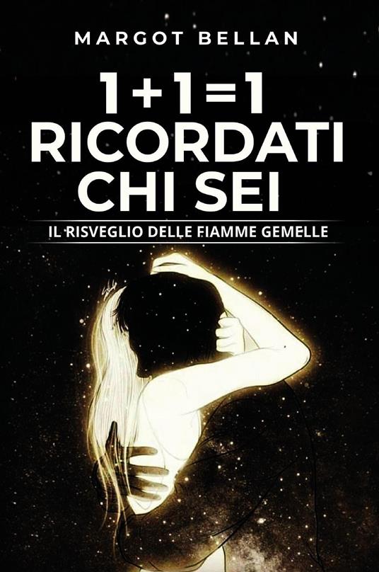 1+1=1 Ricordati chi sei. Il risveglio delle fiamme gemelle. Nuova ediz. - Margot Bellan - copertina