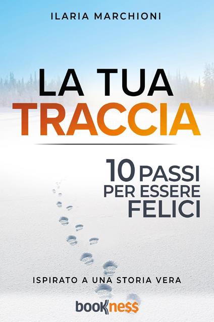 La tua traccia. Dieci passi per essere felici. Nuova ediz. - Ilaria Marchioni - copertina