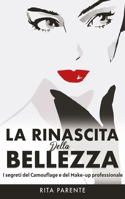 La rinascita della bellezza. I segreti del camouflage e del make-up professionale - Rita Parente - ebook