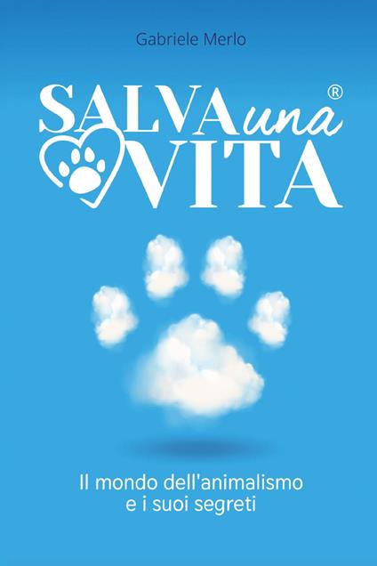 Salva una vita. Il mondo dell'animalismo e i suoi segreti - copertina