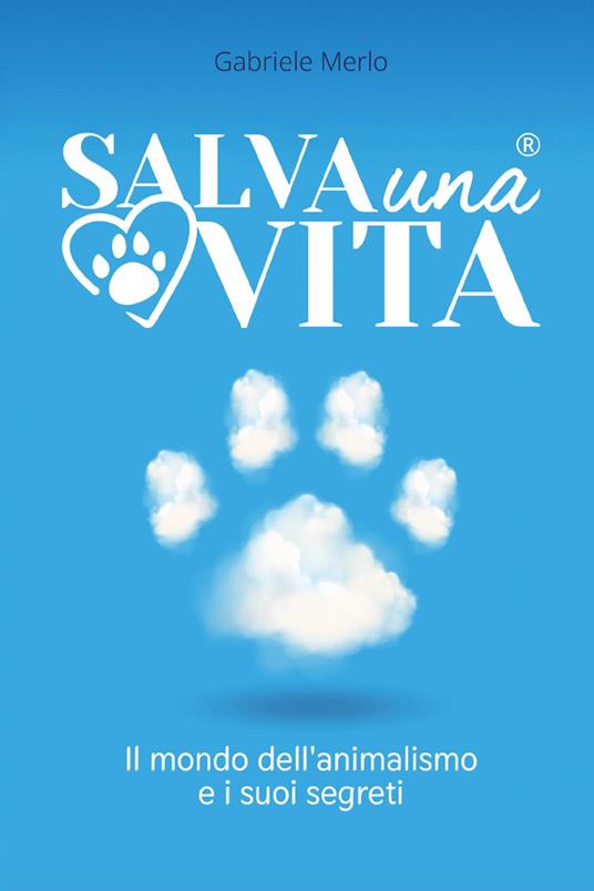 Salva una vita. Il mondo dell'animalismo e i suoi segreti - copertina