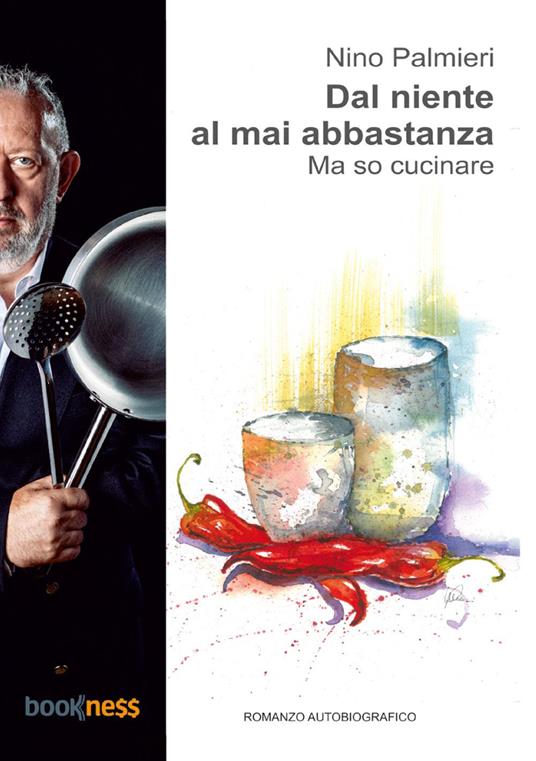 Dal niente al mai abbastanza. Ma so cucinare - Nino Palmieri - copertina