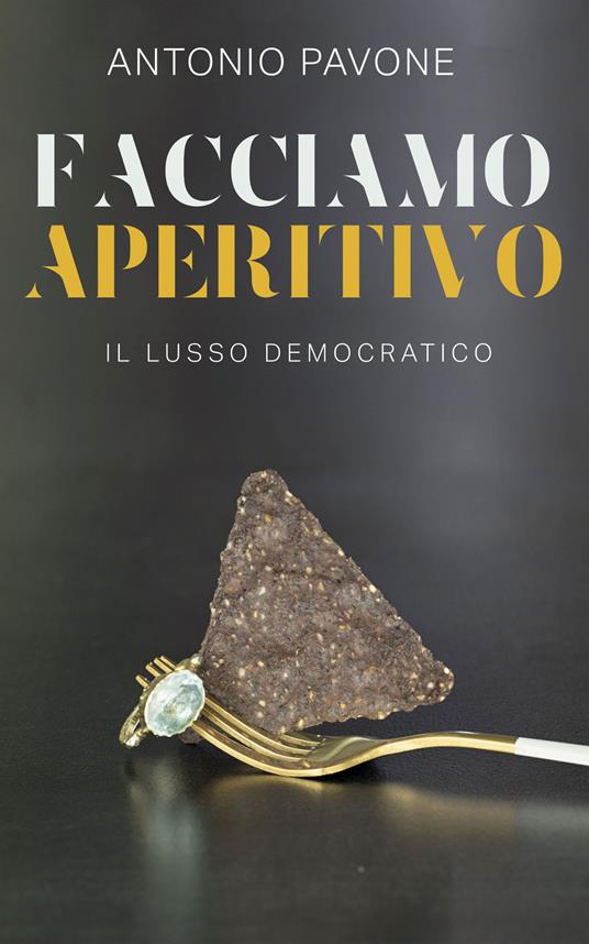 Facciamo aperitivo. Il lusso democratico - Antonio Pavone - copertina