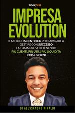 Impresa evolution. Il metodo scientifico per imparare a gestire con successo la tua impresa ottenendo più clienti, più utili, più liquidità in 365 giorni