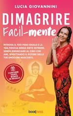 Dimagrire facil-mente. Ritrova il tuo peso ideale e la tua fiducia senza diete estreme, senza rinunciare al cibo che ami, sfruttando il potere delle tue emozioni nascoste