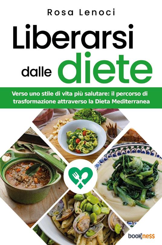 Liberarsi dalle diete. Verso uno stile di vita più salutare: il percorso di trasformazione attraverso la Dieta Mediterranea - Rosa Lenoci - copertina