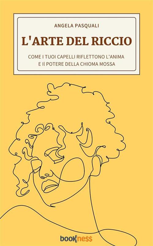 L' arte del riccio. Come i tuoi capelli riflettono l'anima e il potere della chioma mossa - Angela Pasquali - ebook