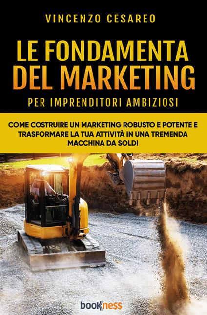 Le fondamenta del marketing (per imprenditori ambiziosi). Come costruire un marketing robusto e potente e trasformare la tua attività in una tremenda macchina da soldi - Vincenzo Cesareo - copertina