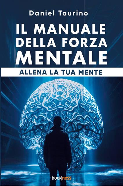 Il manuale della forza mentale. Allena la tua mente - Daniel Taurino - copertina
