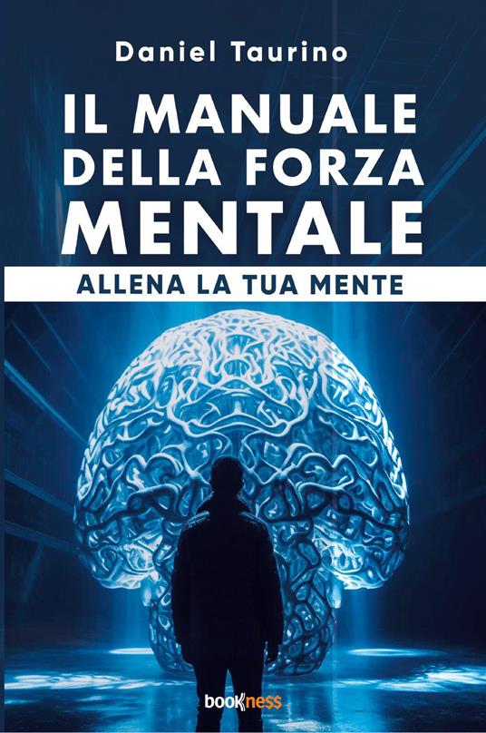 Il manuale della forza mentale. Allena la tua mente - Daniel Taurino - copertina