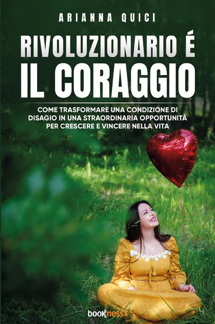 Rivoluzionario è il coraggio. Come trasformare una condizione di disagio in una straordinaria opportunità per crescere e vincere nella vita. Nuova ediz. - Arianna Quici - copertina