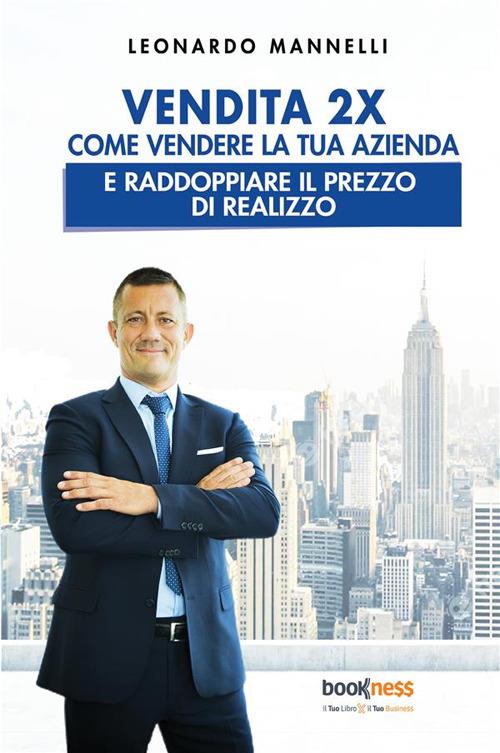 Vendita 2X. Come vendere la tua azienda e raddoppiare il prezzo di realizzo - Leonardo Mannelli - copertina
