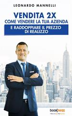 Vendita 2X. Come vendere la tua azienda e raddoppiare il prezzo di realizzo