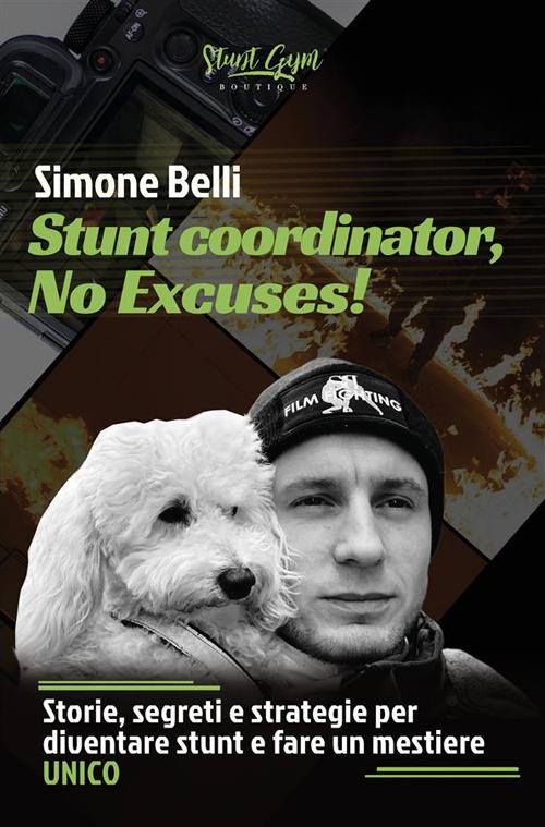 Stunt coordinator, no excuses! Storie, segreti e strategie per diventare stunt e fare un mestiere unico. Nuova ediz. - Simone Belli - copertina