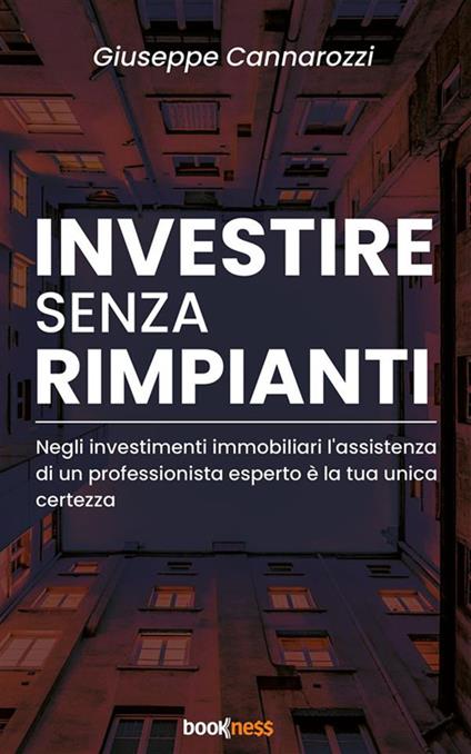 Investire senza rimpianti. Negli investimenti immobiliari l'assistenza di un professionista esperto è la tua unica certezza - Giuseppe Cannarozzi - ebook