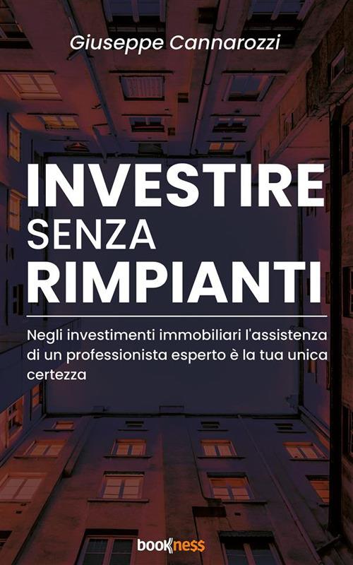 Investire senza rimpianti. Negli investimenti immobiliari l'assistenza di un professionista esperto è la tua unica certezza - Giuseppe Cannarozzi - ebook