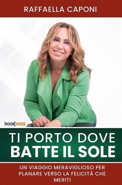 Ti porto dove batte il sole. Un viaggio meraviglioso per planare verso la felicità che meriti - Raffaella Caponi - copertina