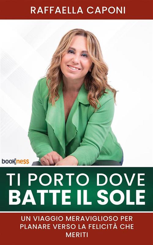 Ti porto dove batte il sole. Un viaggio meraviglioso per planare verso la felicità che meriti - Raffaella Caponi - ebook