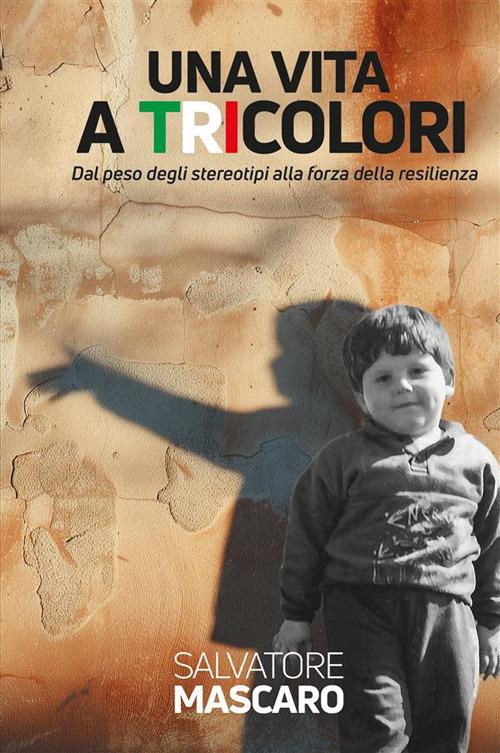 Una vita a tricolori. Dal peso degli stereotipi alla forza della resilienza. Nuova ediz. - Salvatore Mascaro - copertina