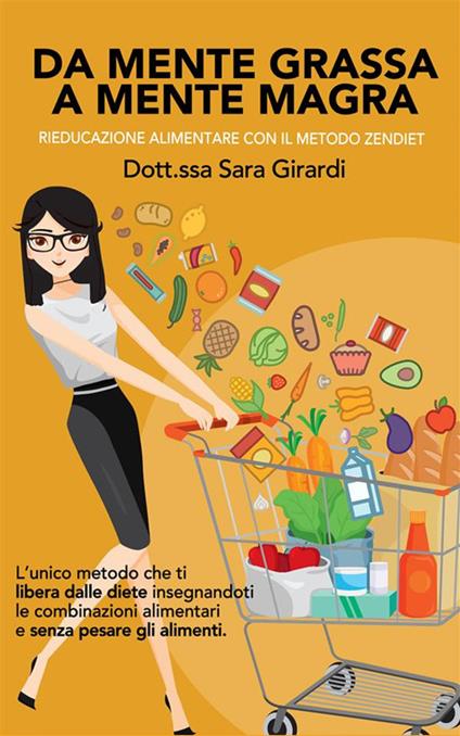 Da mente grassa a mente magra. Rieducazione alimentare con il metodo Zendiet - Sara Girardi - ebook