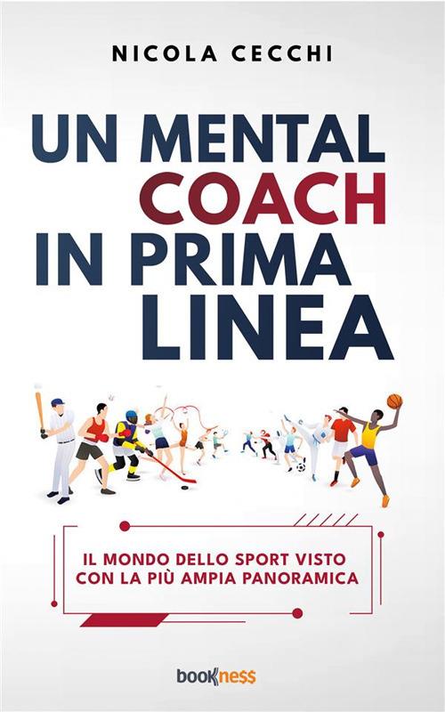 Un mental coach in prima linea. Il mondo dello sport visto con la più ampia panoramica - Nicola Cecchi - ebook