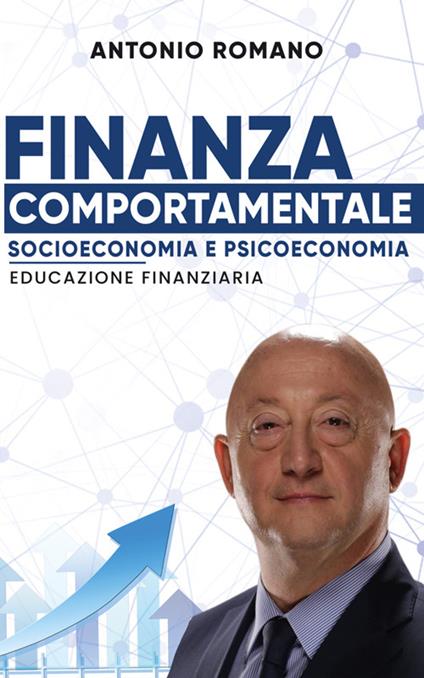Finanza comportamentale. Socioeconomia e psicoeconomia. Educazione finanziaria - Antonio Romano - ebook