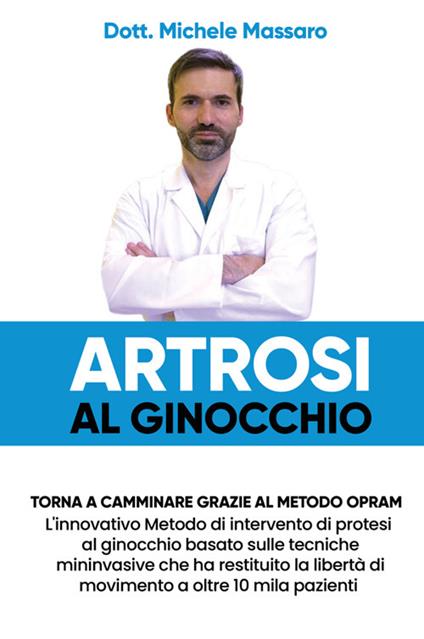 Artrosi al ginocchio. Torna a camminare grazie al metodo OPRAM. L'innovativo metodo di intervento di protesi al ginocchio basato sulle tecniche mininvasive che ha restituito la libertà di movimento a oltre 10 mila pazienti - Michele Massaro - copertina