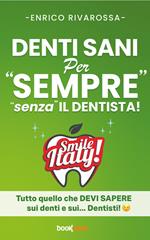 Denti sani per «sempre» «senza» il dentista! Tutto quello che devi sapere sui denti e sui... dentisti!