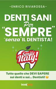 Denti sani per «sempre» «senza» il dentista! Tutto quello che devi sapere sui denti e sui... dentisti!