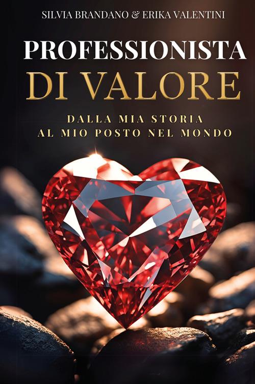 Professionista di valore. Dalla mia storia, al mio posto nel mondo - Silvia Brandano,Erika Valentini - copertina