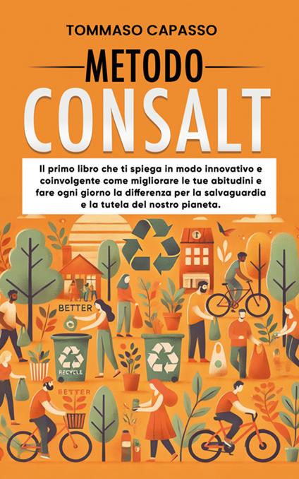 Metodo Consalt. Il primo libro che ti spiega in modo innovativo e coinvolgente come migliorare le tue abitudini e fare ogni giorno la differenza per la salvaguardia e la tutela del nostro pianeta - Tommaso Capasso - ebook