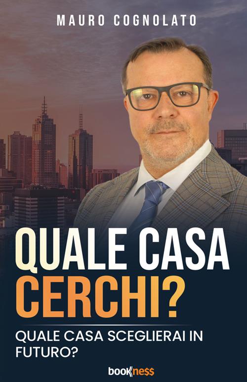 Quale casa cerchi? Quale casa sceglierai in futuro? Nuova ediz. - Mauro Cognolato - copertina