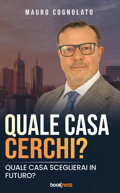 Quale casa cerchi? Quale casa sceglierai in futuro? - Mauro Cognolato - ebook