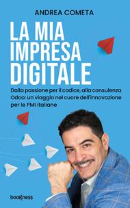 La mia impresa digitale. Dalla passione per il codice, alla consulenza Odoo: un viaggio nel cuore dell'innovazione per le PMI italiane