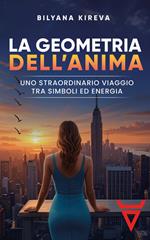 La geometria dell'anima. Uno straordinario viaggio tra simboli ed energia