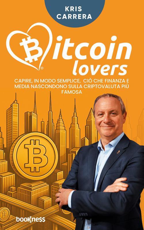 Bitcoin lovers. Capire, in modo semplice, ciò che finanza e media nascondono sulla criptovaluta più famosa - Kris Carrera - ebook