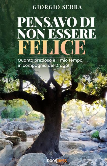 Pensavo di non essere felice. Quanto prezioso è il mio tempo, in compagnia del drago! - Giorgio Serra - copertina