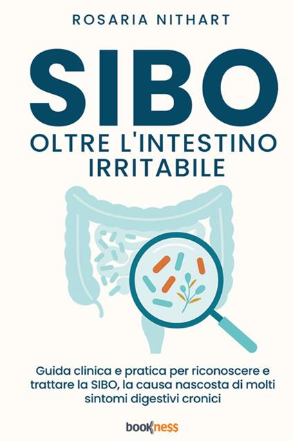SIBO oltre l'Intestino Irritabile. Guida clinica e pratica per riconoscere e trattare la SIBO, la causa nascosta di molti sintomi digestivi cronici - Rosaria Nithart - copertina