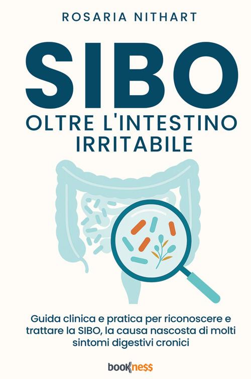 SIBO oltre l'Intestino Irritabile. Guida clinica e pratica per riconoscere e trattare la SIBO, la causa nascosta di molti sintomi digestivi cronici - Rosaria Nithart - copertina