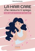 La hair care che nessuno ti spiega. Guida agile per la cura dei tuoi capelli