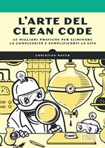 L' arte del clean code. Le migliori pratiche per eliminare la complessità e semplificarti la vita